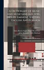 A Dictionary Of Music And Musicians (a.d. 1450-1889) By Eminent Writers, English And Foreign: With Illustrations And Woodcuts; Volume 4 
