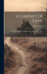 A Cabinet Of Gems: Cut And Polished By Sir Philip Sidney Now For The More Radiance 