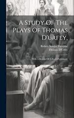 A Study Of The Plays Of Thomas D'urfey,: With A Reprint Of A Fool's Preferment 