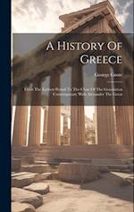 A History Of Greece: From The Earliest Period To The Close Of The Generation Contemporary With Alexander The Great 