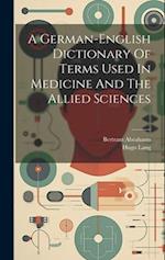 A German-english Dictionary Of Terms Used In Medicine And The Allied Sciences 