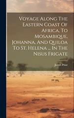 Voyage Along The Eastern Coast Of Africa, To Mosambique, Johanna, And Quiloa To St. Helena ... In The Nisus Frigate 