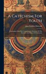 A Catechism For Youth: Containing A Brief But Comprehensive Summary Of The Doctrines And Duties Of Christianity 