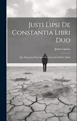 Justi Lipsi De Constantia Libri Duo: Qui Alloquium Praecipule Continent In Publicis Malis 