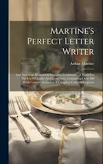 Martine's Perfect Letter Writer: And American Manual Of Etiquette, Combined. : A Work For The Use Of Ladies And Gentlemen, Containing Over 300 Model L
