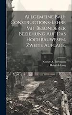 Allgemeine Bau-Constructions-Lehre mit besonderer Beziehung auf das Hochbauwesen. Zweite Auflage.
