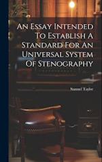 An Essay Intended To Establish A Standard For An Universal System Of Stenography 