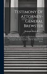 Testimony Of Attorney-general Brewster: Together With The Letters And Documents Furnished To The Committee Of The House Of Representatives Appointed T