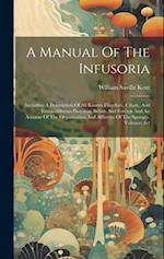 A Manual Of The Infusoria: Including A Description Of All Known Flagellate, Ciliate, And Tentaculiferous Protozoa, British And Foreign And An Account 