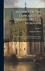 History Of The Conquest Of England By The Normans: With Its Causes From The Earliest Period, And Its Consequences To The Present Time; Volume 2 