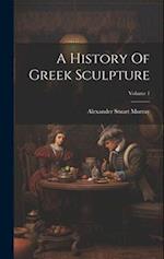 A History Of Greek Sculpture; Volume 1 