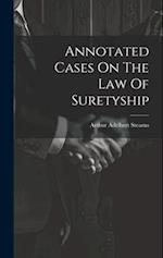 Annotated Cases On The Law Of Suretyship 