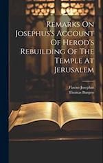 Remarks On Josephus's Account Of Herod's Rebuilding Of The Temple At Jerusalem 