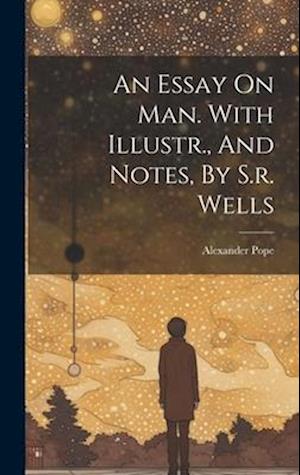 An Essay On Man. With Illustr., And Notes, By S.r. Wells