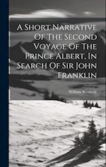 A Short Narrative Of The Second Voyage Of The Prince Albert, In Search Of Sir John Franklin 