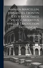Ammien Marcellin, Jornandès, Frontin (les Stratagèmes), Végèce, Modestus, Avec La Traduction En Français...