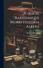 Atrocis, Rarissimique Morbi Historia Altera