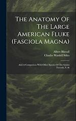 The Anatomy Of The Large American Fluke (fasciola Magna): And A Comparison With Other Species Of The Genus Fasciola, S. St 