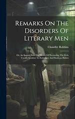 Remarks On The Disorders Of Literary Men: Or, An Inquiry Into The Means Of Preventing The Evils Usually Incident To Sedentary And Studious Habits 
