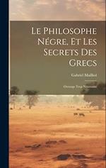 Le Philosophe Négre, Et Les Secrets Des Grecs