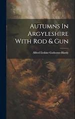 Autumns In Argyleshire With Rod & Gun 