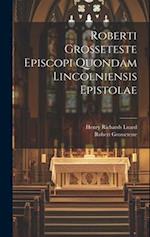 Roberti Grosseteste Episcopi Quondam Lincolniensis Epistolae 