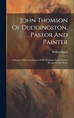 John Thomson Of Duddingston, Pastor And Painter: A Memoir. With A Catalogue Of His Paintings And A Critical Review Of His Works 