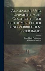 Allgemeine und unpartheische Geschichte der Irrthümer, Felher und Verbrechen. Erster Band.