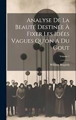 Analyse De La Beauté Destinée À Fixer Les Idées Vagues Qu'on A Du Gout; Volume 1