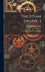 The Steam Engine, 3: A Treatise On Engines And Boilers 