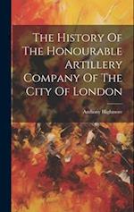 The History Of The Honourable Artillery Company Of The City Of London 