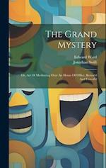 The Grand Mystery: Or, Art Of Meditating Over An House Of Office, Restor'd And Unveil'd 