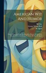 American Wit And Humor: Choice Selections From The Boundless Humor Of America's Favorite Humorists, George W. Peck, Bill Nye, M. Quad 