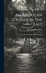 An American Cruiser In The East: Travels And Studies In The Far East 