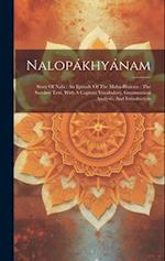 Nalopákhyánam: Story Of Nala : An Episode Of The Mahá-bhárata : The Sanskrit Text, With A Copious Vocabulary, Grammatical Analysis, And Introduction 