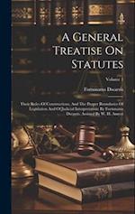A General Treatise On Statutes: Their Rules Of Constructions, And The Proper Boundaries Of Legislation And Of Judicial Interpretation: By Fortunatus D