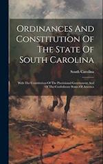 Ordinances And Constitution Of The State Of South Carolina: With The Constitution Of The Provisional Government And Of The Confederate States Of Ameri