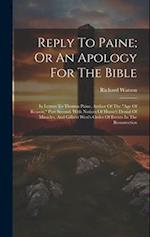 Reply To Paine; Or An Apology For The Bible: In Letters To Thomas Paine, Author Of The "age Of Reason," Part Second. With Notices Of Hume's Denial Of 