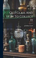 Old Glass And How To Collect It 