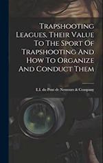 Trapshooting Leagues, Their Value To The Sport Of Trapshooting And How To Organize And Conduct Them 