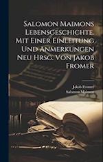 Salomon Maimons Lebensgeschichte. Mit Einer Einleitung Und Anmerkungen Neu Hrsg. Von Jakob Fromer