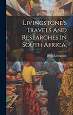 Livingstone's Travels And Researches In South Africa; 