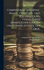 Compendium der Münz-, Maass-, Gewichts- und Wechselcours-Verhältnisse sämmtlicher Staaten und Handelsstädte der Erde.