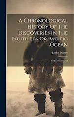 A Chronological History Of The Discoveries In The South Sea Or Pacific Ocean: To The Year 1764 
