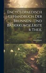 Encyclopaedisches Handbuch der Brunnen- und Bäderkunde. Erster Theil