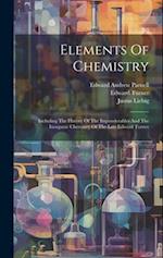 Elements Of Chemistry: Including The History Of The Imponderables And The Inorganic Chemistry Of The Late Edward Turner 
