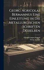 Georg Agricolas Bermannus eine Einleitung in die metallurgischen Schriften desselben