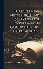 Fürst Clemens Metternich und sein Zeitalter biographisch-geschichtliche, dritte Ausgabe