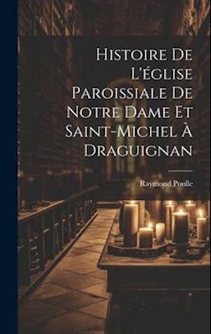 Histoire De L'église Paroissiale De Notre Dame Et Saint-michel À Draguignan