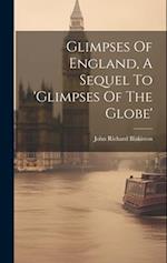 Glimpses Of England, A Sequel To 'glimpses Of The Globe' 